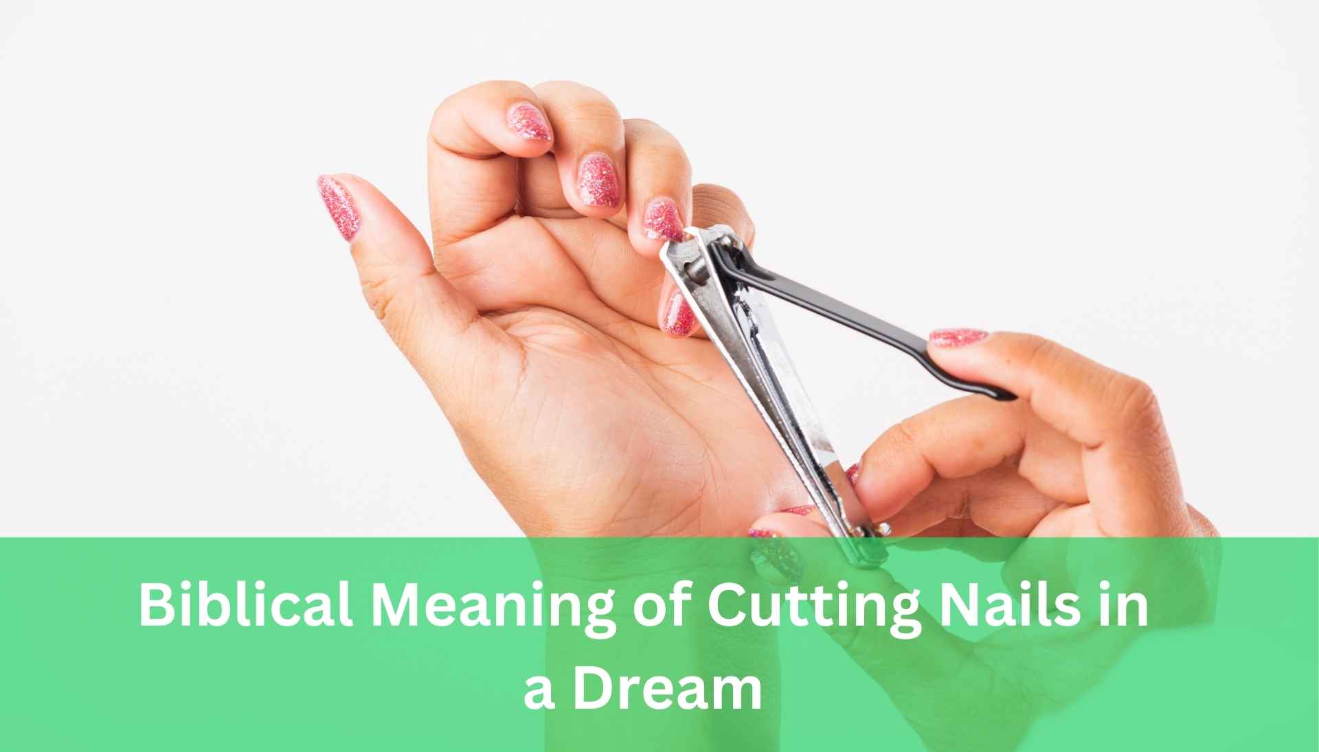 Biblical Meaning of Cutting Nails in a Dream